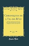  Chroniques de l\'OEil-de-Boeuf, Vol. 1: Des Petits Appartements de la Cour Et des Salons de Paris Sous Louis XIV, la Régence, Louis XV, Et Louis XVI (Classic Reprint)
