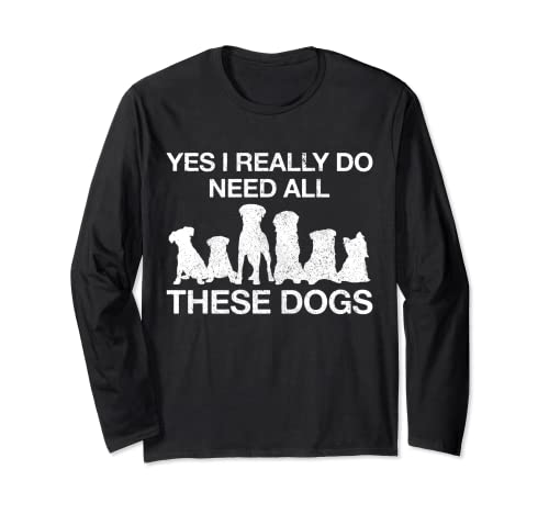 Yes I Really Do Need All These Dogs Funny Dog Mom Regalo Manga Larga