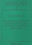 Das wissenschaftliche Werk des Arztes und Zahnarztes Carl Röse: (1864-1947) (Marburger Schriften zur Medizingeschichte, Band 31)