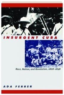 Paperback Insurgent Cuba: Race, Nation, and Revolution, 1868-1898 Book