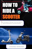 HOW TO RIDE A SCOOTER: The Ultimate Riding Tip Safety And Confidence For Beginners (HOW TO BOOKS) B0CNKXXTYG Book Cover