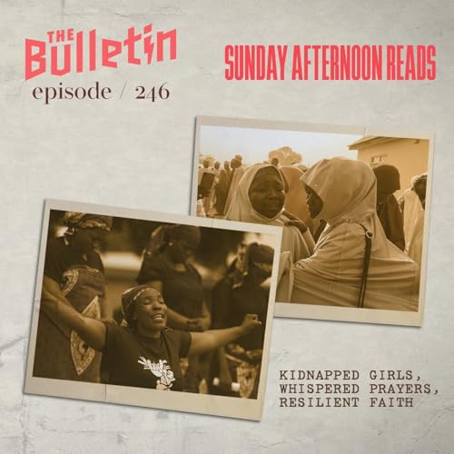 Sunday Afternoon Reads: Kidnapped Girls, Whispered Prayers, Resilient Faith