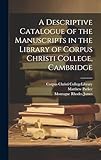  A Descriptive Catalogue of the Manuscripts in the Library of Corpus Christi College, Cambridge
