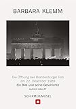 barbara klemm ausstellung 2019  Öffnung des Brandenburger Tors, Berlin, 22. Dezember 1989: Ein Bild und seine Geschichte