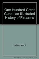 One Hundred Great Guns: An Illustrated History of Firearms 0802702058 Book Cover