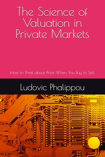 The Science Of Valuation In Private Markets: How To Think About Price When You Buy To Sell