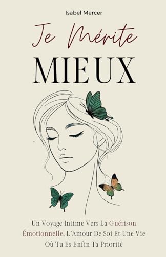 Je Mérite Mieux: Un Voyage Intime Vers La Guérison Émotionnelle, L’Amour De Soi Et Une Vie Où Tu Es Enfin Ta Priorité