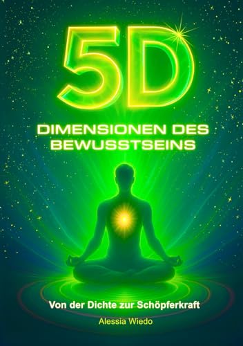 5D DIMENSIONEN DES BEWUSSTSEINS: Von der Dichte zur Schöpferkraft