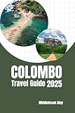 COLOMBO TRAVEL GUIDE 2025: Explore the capital of Sri Lanka with maps, Budget tips, family-Friendly Adventures, local food and Itineraries (All-Season Local Guides 2025 and Beyond Book 25)