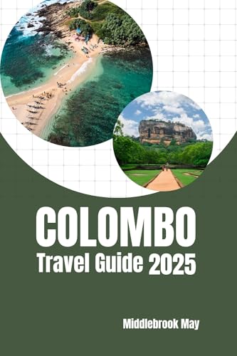 COLOMBO TRAVEL GUIDE 2025: Explore the capital of Sri Lanka with maps, Budget tips, family-Friendly Adventures, local food and Itineraries (All-Season Local Guides 2025 and Beyond Book 25)