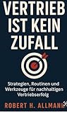 Vertrieb ist kein Zufall : Strategien, Routinen und Werkzeuge für nachhaltigen Vertriebserfolg