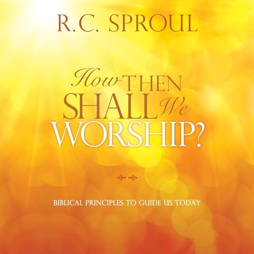 How Then Shall We Worship? by R. C. Sproul episode artwork