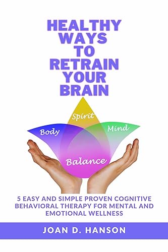 Healthy Ways To Retrain Your Brain: 5 Easy and Simple Proven Cognitive Behavioral Therapy for Mental and Emotional Wellness image 2