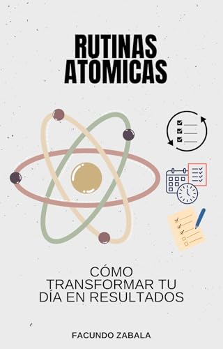 RUTINAS ATÓMICAS: CÓMO TRANSFORMAR TU DÍA EN RESULTADOS