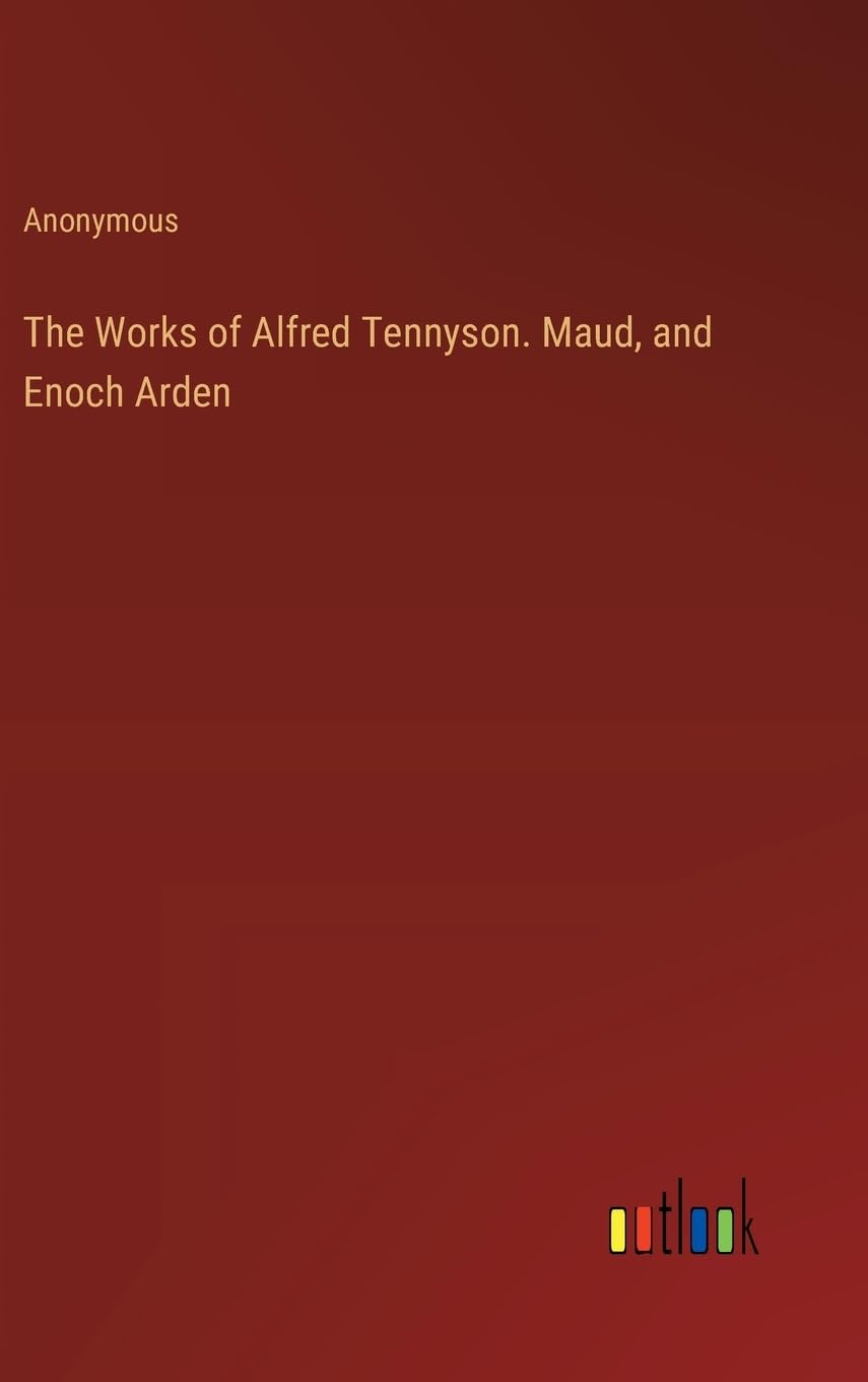 The Works of Alfred Tennyson. Maud, and Enoch Arden