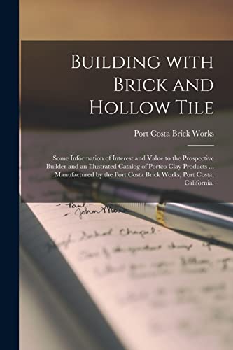 Building With Brick and Hollow Tile: Some Information of Interest and Value to the Prospective Builder and an Illustrated Catalog of Portco Clay ... Costa Brick Works, Port Costa, California.