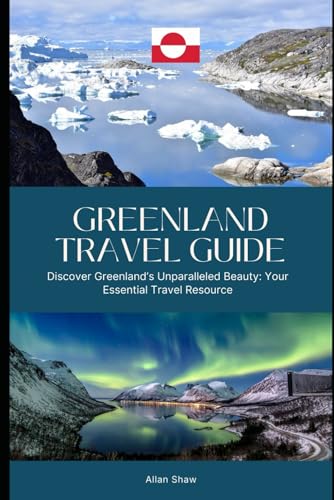 GREENLAND TRAVEL GUIDE (Full Color): Discover Greenland’s Unparalleled Beauty: Your