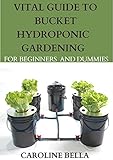  Vital Guide To Bucket Hydroponic Gardening For Beginners And Dummies (English Edition)