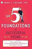 The 5 Foundations of Successful Teens: How to Ignite Your Underperforming Teen's Self-Reliance and Academic Success