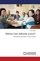 Where Can Johnnie Learn?: Social/Cultural Capital in High School 3659398500 Book Cover