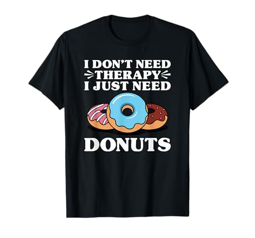 I Don't Need Therapy I Just Need Donuts Funny Donut T-Shirt