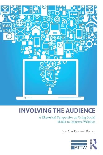 Involving the Audience: A Rhetoric Perspective on Using Social Media to Improve Websites (ATTW Series in Technical and Professional Communication)