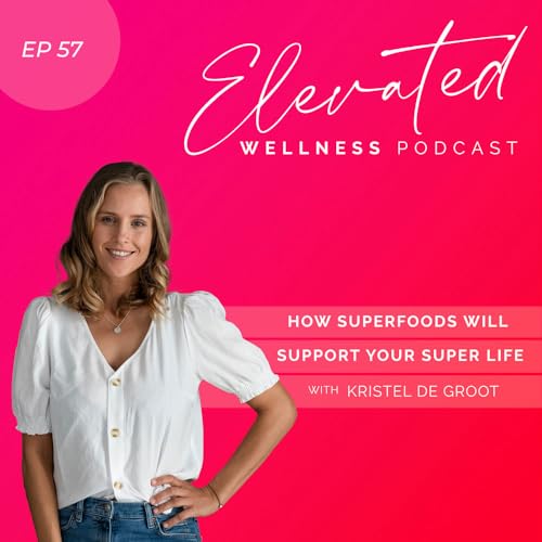 How Superfoods Will Support Your Super Life with Kristel de Groot EP57
