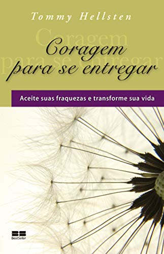Coragem para se entregar: Aceite suas fraquezas e transforme sua visa