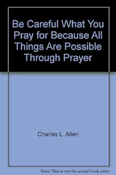 Unknown Binding Be Careful What You Pray for Because All Things Are Possible Through Prayer Book