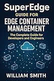 SuperEdge Guide for Edge Container Management: The Complete Guide for Developers and Engineers (English Edition)