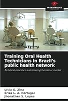Training Oral Health Technicians in Brazil's public health network: Technical education and entering the labour market 6208793599 Book Cover