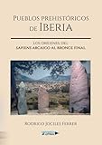 bronces ibericos  Pueblos prehistóricos de Iberia: Los orígenes, del sapiens arcaico al bronce final