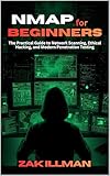 Nmap for Beginners: The Practical Guide to Network Scanning, Ethical Hacking, and Modern Penetration Testing