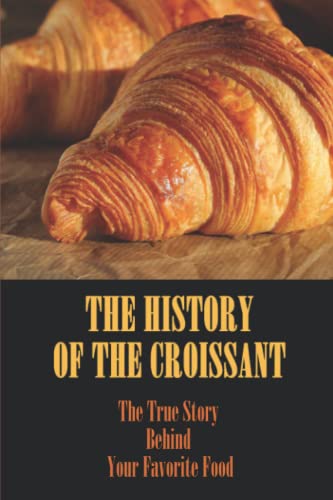 The History Of The Croissant: The True Story Behind Your Favorite Food