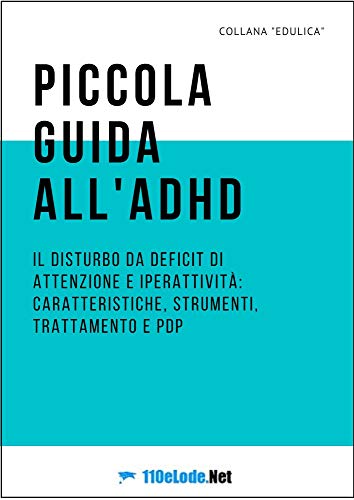 Piccola guida all'ADHD: Il disturbo da deficit di attenzione e iperattività: caratteristiche, strumenti, trattamento e pdp (Italian Edition)