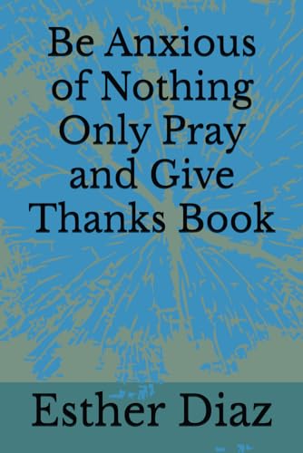 Be Anxious of Nothing Only Pray and Give Thanks Book