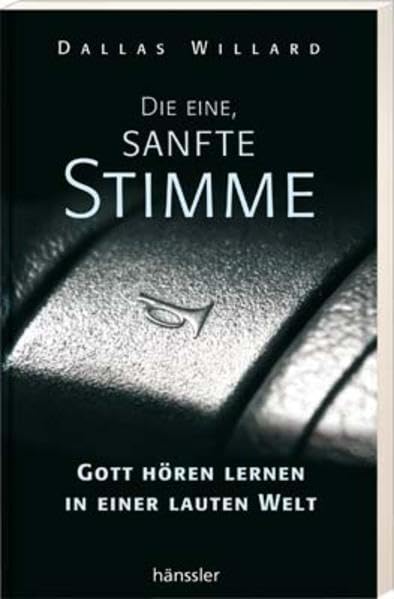 Die eine, sanfte Stimme: Gott hören lernen in einer lauten Welt