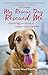 My Rescue Dog Rescued Me: Amazing True Stories of Adopted Canine Heroes