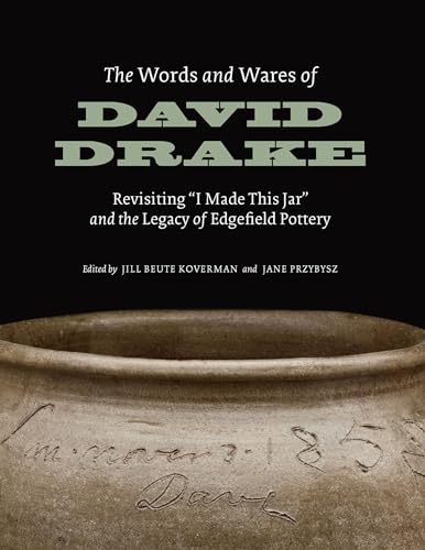 The Words and Wares of David Drake: Revisiting "I Made This Jar" and the Legacy of Edgefield Pottery