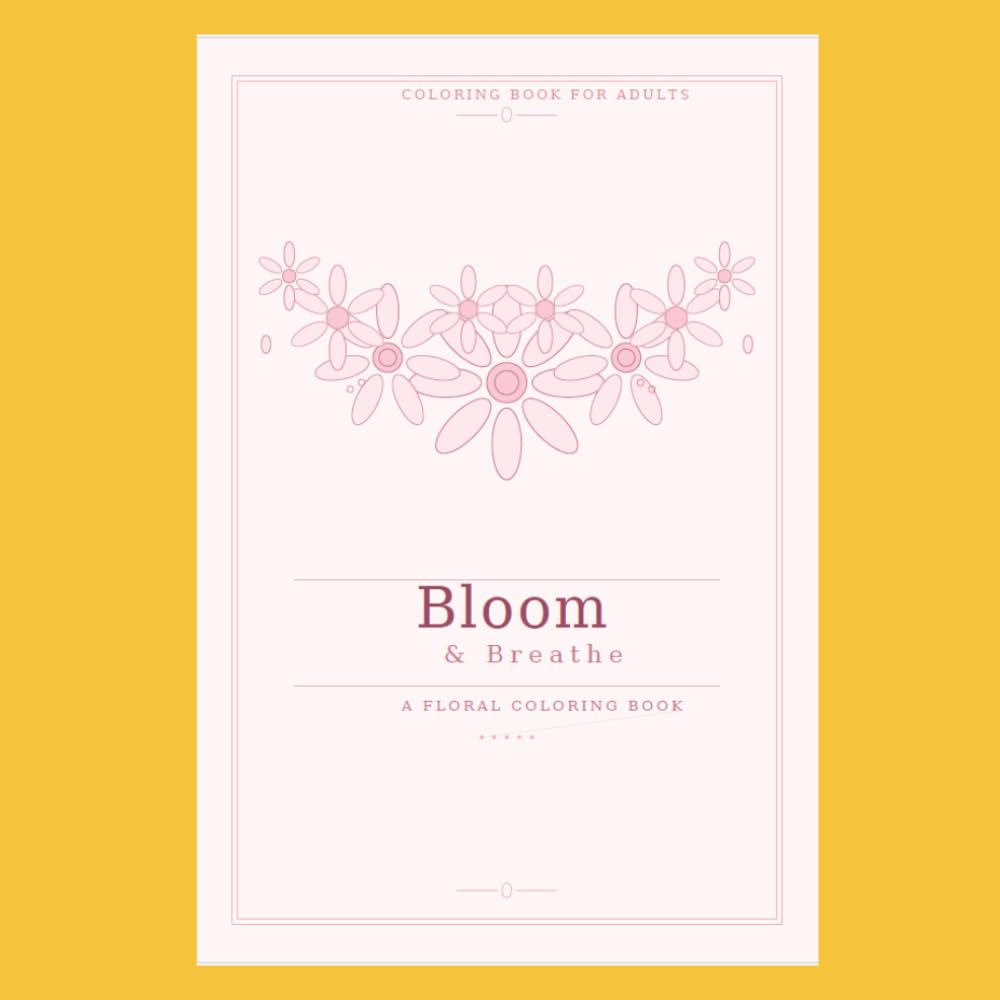 Bloom & Breathe: A Floral coloring book for adults Relaxation & Mindfulness