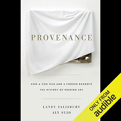 Provenance: How a Con Man and a Forger Rewrote the History of Modern Art