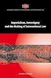 Imperialism, Sovereignty and the Making of International Law (Cambridge Studies in International and Comparative Law, Series Number 37)