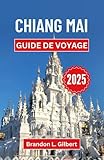 Chiang Mai Guide de voyage 2025: Un voyage &agrave; travers les tr&eacute;sors cach&eacute;s, les...
