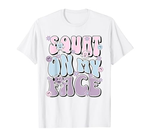 Squat On My Face Funny Joke Squat Lover Gym Leg Day Design Maglietta
