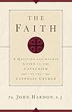 The Faith: A Question-and-Answer Guide to the Catechism of the Catholic Church
