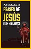 FRASES DE JESÚS COMENTADAS: 50 frases de Jesucristo para reflexionar