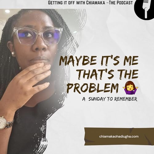 JUST MAYBE, IT'S ME. I'M THE PROBLEM!