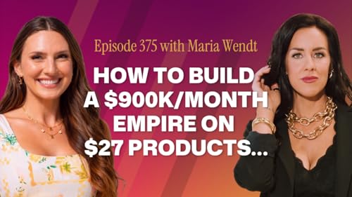 375 - How Maria Wendt Built a $900k/month Empire on $27 Products&hellip;