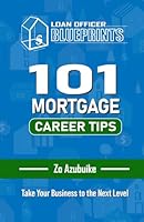 Loan Officer Blueprints: 101 MORTGAGE CAREER TIPS: Take Your Business to the Next Level B0CXNVS7KX Book Cover