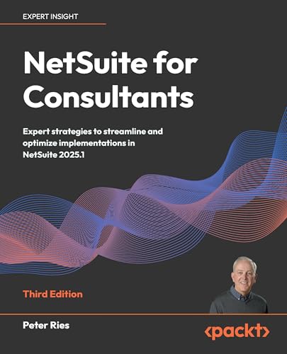 NetSuite for Consultants: Expert strategies to streamline and optimize implementations in NetSuite 2025.1